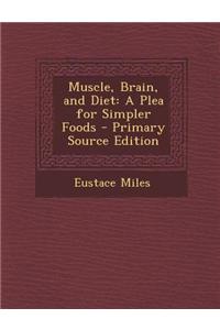 Muscle, Brain, and Diet: A Plea for Simpler Foods - Primary Source Edition