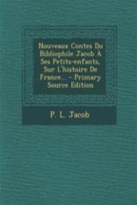 Nouveaux Contes Du Bibliophile Jacob a Ses Petits-Enfants, Sur L'Histoire de France...