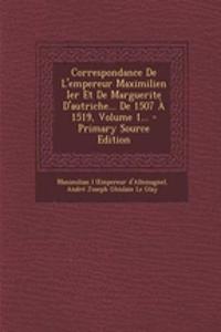 Correspondance De L'empereur Maximilien Ier Et De Marguerite D'autriche... De 1507 À 1519, Volume 1...