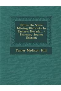 Notes on Some Mining Districts in Eastern Nevada...