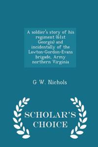 A Soldier's Story of His Regiment (61st Georgis) and Incidentally of the Lawton-Gordon-Evans Brigade, Army Northern Virginia - Scholar's Choice Editio