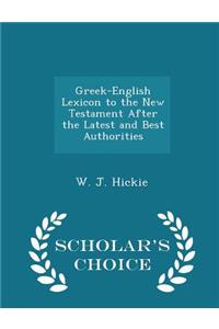 Greek-English Lexicon to the New Testament After the Latest and Best Authorities - Scholar's Choice Edition