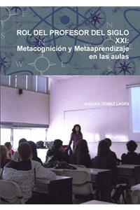 Rol Del Profesor Del Siglo Xxi: Metacognicion y Metaaprendizaje En Las Aulas