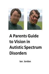 Parents Guide to Vision In Autistic Spectrum Disorders
