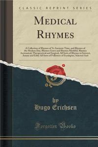 Medical Rhymes: A Collection of Rhymes of Ye Anciente Time, and Rhymes of the Modern Day, Rhymes Grave and Rhymes Mirthful, Rhymes Ans
