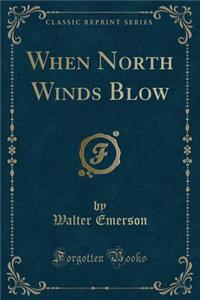 When North Winds Blow (Classic Reprint)