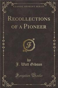Recollections of a Pioneer (Classic Reprint)