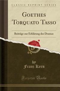 Goethes Torquato Tasso: Beitrï¿½ge Zur Erklï¿½rung Des Dramas (Classic Reprint)