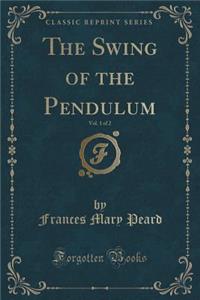 The Swing of the Pendulum, Vol. 1 of 2 (Classic Reprint)