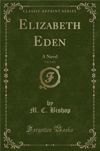 Elizabeth Eden, Vol. 1 of 3: A Novel (Classic Reprint)