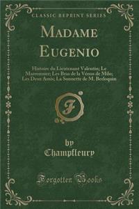 Madame Eugenio: Histoire Du Lieutenant Valentin; Le Marronnier; Les Bras de la Vï¿½nus de Milo; Les Deux Amis; La Sonnette de M. Berloquin (Classic Reprint)