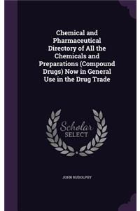 Chemical and Pharmaceutical Directory of All the Chemicals and Preparations (Compound Drugs) Now in General Use in the Drug Trade