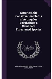 Report on the Conservation Status of Astragalus Scaphoides, a Candidate Threatened Species