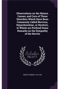 Observations on the Nature, Causes, and Cure of Those Disorders Which Have Been Commonly Called Nervous, Hypochondriac, or Hysteric, to Which Are Prefixed Some Remarks on the Sympathy of the Nerves
