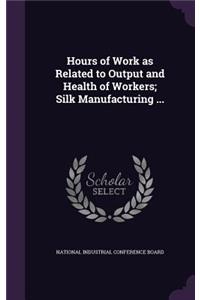 Hours of Work as Related to Output and Health of Workers; Silk Manufacturing ...