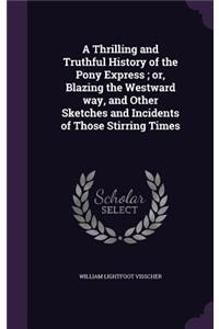 A Thrilling and Truthful History of the Pony Express; Or, Blazing the Westward Way, and Other Sketches and Incidents of Those Stirring Times