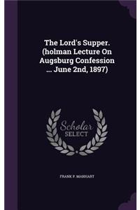 The Lord's Supper. (Holman Lecture on Augsburg Confession ... June 2nd, 1897)