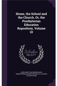 Home, the School and the Church, Or, the Presbyterian Education Repository, Volume 10