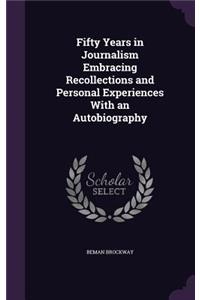 Fifty Years in Journalism Embracing Recollections and Personal Experiences With an Autobiography