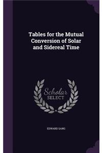 Tables for the Mutual Conversion of Solar and Sidereal Time