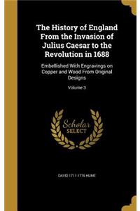 History of England From the Invasion of Julius Caesar to the Revolution in 1688: Embellished With Engravings on Copper and Wood From Original Designs; Volume 3