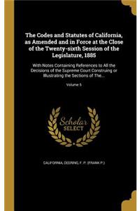 The Codes and Statutes of California, as Amended and in Force at the Close of the Twenty-sixth Session of the Legislature, 1885