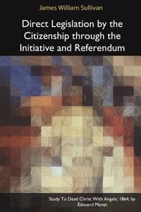 Direct Legislation by the Citizenship Through the Initiative and Referendum