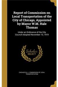 Report of Commission on Local Transportation of the City of Chicago, Appointed by Mayor W.M. Hale Thomas