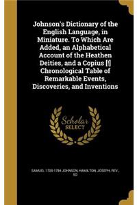 Johnson's Dictionary of the English Language, in Miniature. To Which Are Added, an Alphabetical Account of the Heathen Deities, and a Copius [!] Chronological Table of Remarkable Events, Discoveries, and Inventions