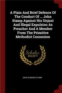 Plain And Brief Defence Of The Conduct Of ... John Stamp Against His Unjust And Illegal Expulsion As Preacher And A Member From The Primitive Methodist Connexion