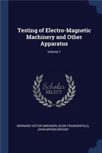 Testing of Electro-Magnetic Machinery and Other Apparatus; Volume 1