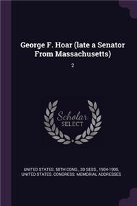 George F. Hoar (Late a Senator from Massachusetts)