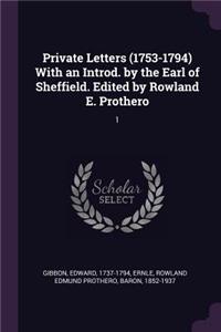 Private Letters (1753-1794) with an Introd. by the Earl of Sheffield. Edited by Rowland E. Prothero