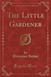 The Little Gardener (Classic Reprint)