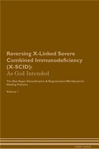 Reversing X-Linked Severe Combined Immunodeficiency (X-Scid): As God Intended the Raw Vegan Plant-Based Detoxification & Regeneration Workbook for Healing Patients. Volume 1