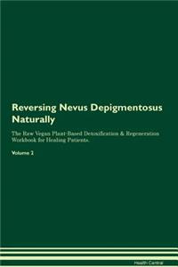 Reversing Nevus Depigmentosus Naturally the Raw Vegan Plant-Based Detoxification & Regeneration Workbook for Healing Patients. Volume 2