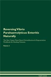 Reversing Vibrio Parahaemolyticus Enteritis: Naturally the Raw Vegan Plant-Based Detoxification & Regeneration Workbook for Healing Patients. Volume 2