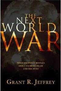 The Next World War: What Prophecy Reveals about Extreme Islam and the West