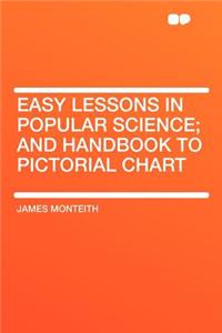 Easy Lessons in Popular Science; And Handbook to Pictorial Chart