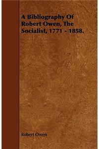 Bibliography of Robert Owen, the Socialist, 1771 - 1858.
