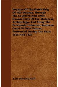 Voyages Of The Dutch Brig Of War Dourga, Through The Southern And Little-Known Parts Of The Moluccan Archipelago, And Along The Previously Unknown Southern Coast Of New Guinea, Performed During The Years 1825 And 1826
