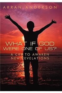 What If God Were One of Us?: A Cry to Awaken, New Revelations