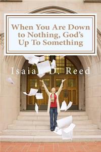 When You Are Down to Nothing ? God's Up To Something