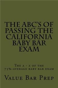 The Abc's of Passing the California Baby Bar Exam: The a - Z of the 75%-Average Baby Bar Exam