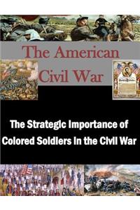 Strategic Importance of Colored Soldiers in the Civil War