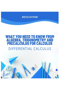 What you need to know from Algebra, Trigonometry and Precalculus for Calculus
