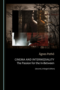 Cinema and Intermediality (Second, Enlarged Edition): The Passion for the In-Between