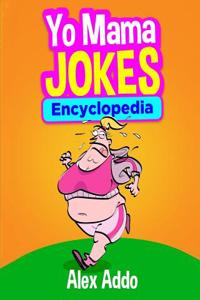 Yo Mama Jokes Encyclopedia: The Worlds Funniest Yo Mama Jokes