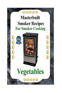 Masterbuilt Smoker Recipes For Smoker Cooking Vegetables