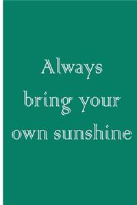 Always Bring Your Own Sunshine